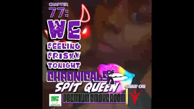 Chronicals Of A Spit Queen Chapter 77: We Feeling Frisky Tonight (Audio)